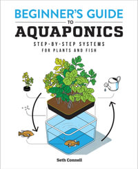 Beginner's Guide to Aquaponics : Step-By-Step Systems for Plants and Fish - Seth Connell