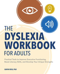 The Dyslexia Workbook for Adults : Practical Tools to Improve Executive Functioning, Boost Literacy Skills, and Develop Your Unique Strengths - Gavin Reid