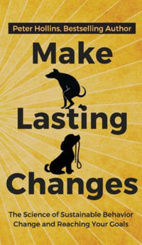 Make Lasting Changes : The Science of Sustainable Behavior Change and Reaching Your Goals - Peter Hollins