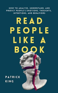 Read People Like a Book : How to Analyze, Understand, and Predict People's Emotions, Thoughts, Intentions, and Behaviors - Patrick King