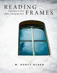 Reading Frames : Explorations in What Makes a Photograph Work - W Scott Olsen