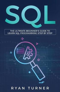 SQL : The Ultimate Beginner's Guide to Learn SQL Programming Step by Step - Ryan Turner