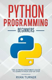 Python Programming : The Ultimate Beginner's Guide to Learn Python Step by Step - Ryan Turner