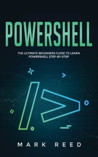 PowerShell : The Ultimate Beginners Guide to Learn PowerShell Step-By-Step - Mark Reed