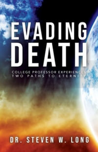 Evading Death : College Professor Experiences Two Paths to Eternity - Steven W. Long