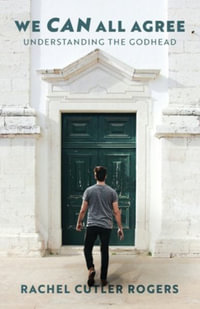 We Can All Agree : Understanding the Godhead - Rachel Cutler Rogers