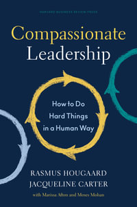 Compassionate Leadership : How to Do Hard Things in a Human Way - Rasmus Hougaard