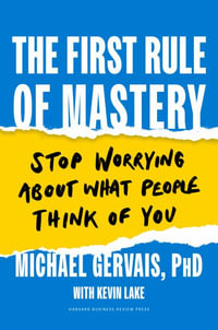 The First Rule of Mastery : Stop Worrying about What People Think of You - Michael Gervais PhD