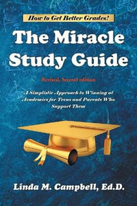 The Miracle Study Guide : Revised, Second Edition: A Simplistic Approach to Winning at Academics for Teens and Parents Who Support Them - Linda M. Campbell Ed D.