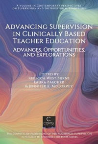 Advancing Supervision in Clinically Based Teacher Education : Advances, Opportunities, and Explorations - Jennifer K. McCorvey