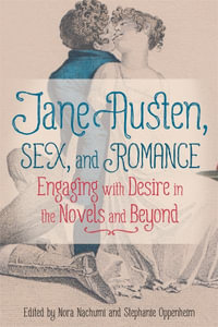 Jane Austen, Sex, and Romance : Engaging with Desire in the Novels and Beyond - Professor Nora Nachumi