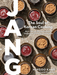 Jang : The Soul of Korean Cooking (More than 60 Recipes Featuring Gochujang, Doenjang, and Ganjang) - Mingoo Kang