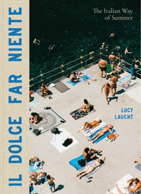 Il Dolce Far Niente : The Italian Way of Summer - Lucy Laucht