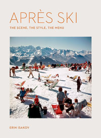 Apres Ski : The Scene, the Style, the Menu - Erin Isakov
