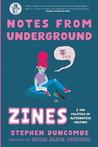 Notes from Underground : Zines and the Politics of Alternative Culture - Stephen Duncombe