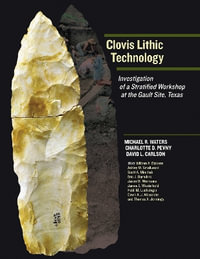 Clovis Lithic Technology : Investigation of a Stratified Workshop at the Gault Site, Texas - Michael R. Waters