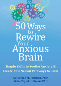 50 Ways to Rewire Your Anxious Brain : Simple Skills to Soothe Anxiety and Create New Neural Pathways to Calm - Catherine M. Pittman