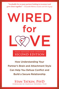 Wired for Love : How Understanding Your Partner's Brain and Attachment Style Can Help You Defuse Conflict and Build a Secure Relationship - Stan Tatkin