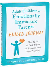Adult Children of Emotionally Immature Parents Guided Journal : Your Space to Heal, Reflect, and Reconnect with Your True Self - Lindsay C Gibson