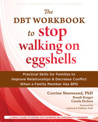 The Dbt Workbook To Stop Walking On Eggshells : Practical Skills for Families to Improve Relationships and Decrease Conflict When a Family Member Has BPD - Corrine  &  Kreger, Randi Stoewsand
