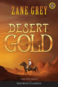 Desert Gold (Annotated, Large Print) : Sastrugi Press Classics Large Print - Zane Grey