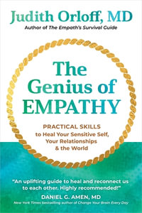 The Genius of Empathy : Practical Skills to Heal Your Sensitive Self, Your Relationships, and the World - Judith Orloff