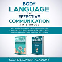 Body Language and Effective Communication 2 in 1 Bundle : The Complete Guide on Facial Expressions and Communication Skills to Analyze People on Sight, improve your Persuasion Skills and and Social Skills - Self Discovery Academy