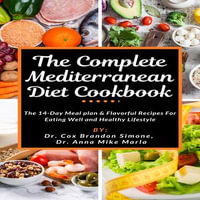 The Complete Mediterranean Diet Cookbook : The 14-Day Meal plan & Flavorful Recipes For Eating Well and Healthy Lifestyle - Dr. Cox Brandon Simone