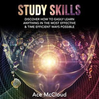Study Skills : Discover How To Easily Learn Anything In The Most Effective & Time Efficient Ways Possible - Ace McCloud