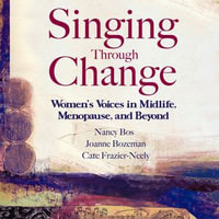Singing Through Change : Women's Voices in Midlife, Menopause, and Beyond - Joanne Bozeman