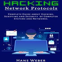 Hacking Network Protocols : Complete Guide about Hacking, Scripting and Security of Computer Systems and Networks. - Hans Weber