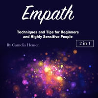 Empath : Techniques and Tips for Beginners and Highly Sensitive People - Camelia Hensen