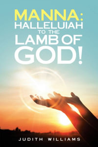 Manna : Halleluiah to the Lamb of God!: Part 8 - Judith Williams