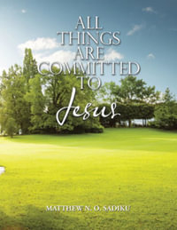 ALL THINGS ARE COMMITTED TO JESUS - Matthew N.O. Sadiku