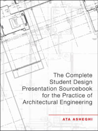 The Complete Student Design Presentation Sourcebook for the Practice of Architectural Engineering - Ata Asheghi