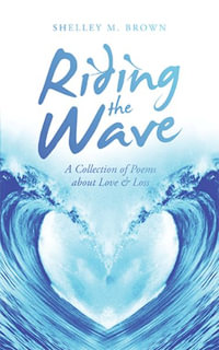 Riding the Wave : A Collection of Poems About Love & Loss - Shelley M. Brown