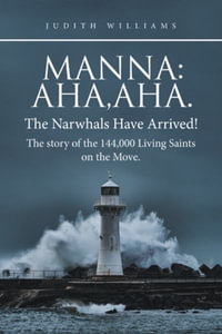 Manna : Aha, Aha.The Narwhals Have Arrived!The Story of the 144,000 Living Saints on the Move. - Judith Williams