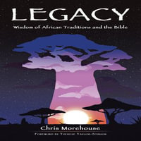 Legacy : Wisdom of African Traditions and the Bible - Chris Morehouse