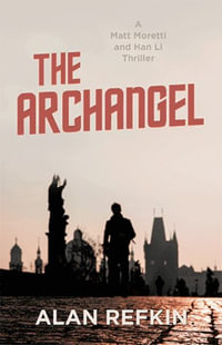 The Archangel : A Matt Moretti and Han Li Thriller - Alan Refkin