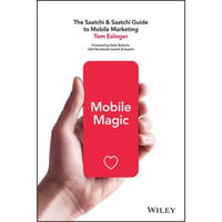 Mobile Magic : The Saatchi and Saatchi Guide to Mobile Marketing and Design - Tom Eslinger