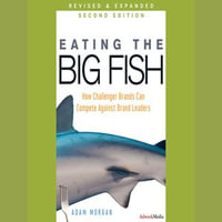Eating the Big Fish : How Challenger Brands Can Compete Against Brand Leaders - Adam Morgan