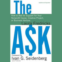 The Ask : How to Ask for Support for Your Nonprofit Cause, Creative Project, or Business Venture - Laura Fredricks