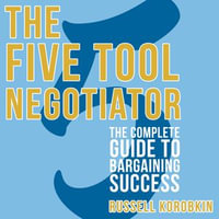 The Five Tool Negotiator : The Complete Guide to Bargaining Success - Russell Korobkin