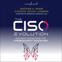 The CISO Evolution : Business Knowledge for Cybersecurity Executives - Matthew K. Sharp