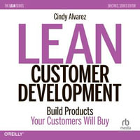 Lean Customer Development : Building Products Your Customers Will Buy - Cindy Alvarez