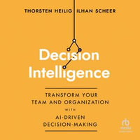 Decision Intelligence : Transform Your Team and Organization with AI-Driven Decision-Making - Thorsten Heilig