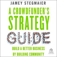 A Crowdfunder's Strategy Guide : Build a Better Business by Building Community - Jamey Stegmaier
