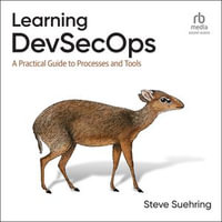 Learning DevSecOps : A Practical Guide to Processes and Tools - Steve Suehring