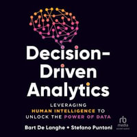 Decision-Driven Analytics : Leveraging Human Intelligence to Unlock the Power of Data - Bart De Langhe