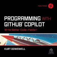 Programming with GitHub Copilot : Write Better Code--Faster! - Kurt Dowswell